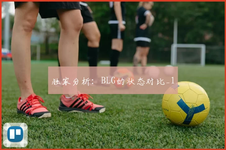 独家分析：BLG的状态对比_1
