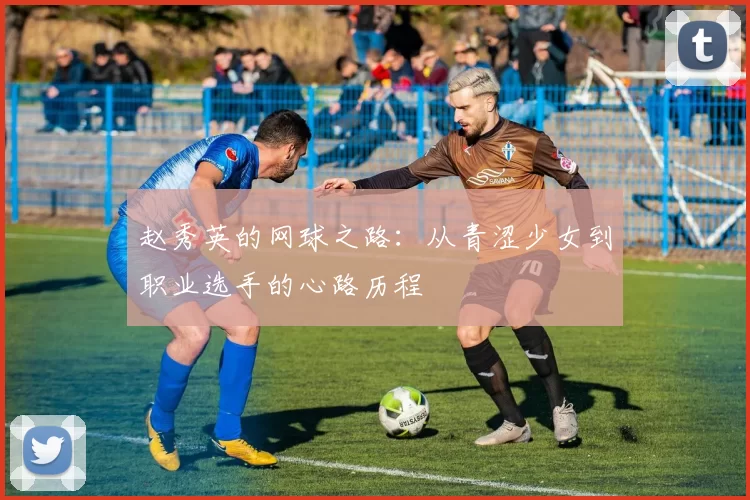 赵秀英的网球之路：从青涩少女到职业选手的心路历程